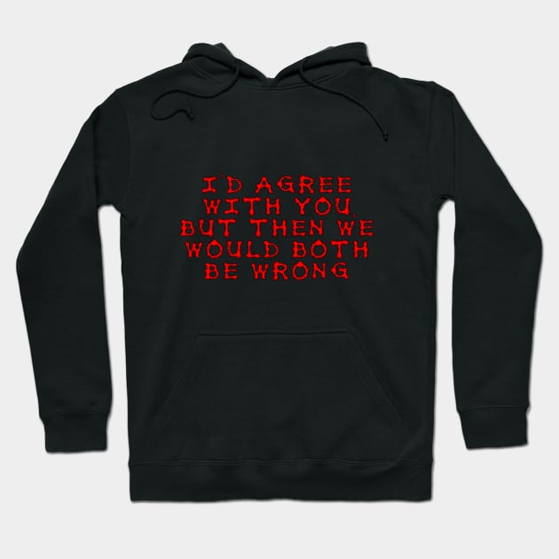 I'd agree with you, but then we would both be wrong Hoodie by NightserFineArts